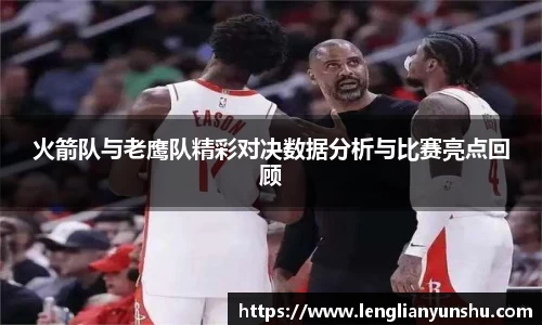火箭队与老鹰队精彩对决数据分析与比赛亮点回顾