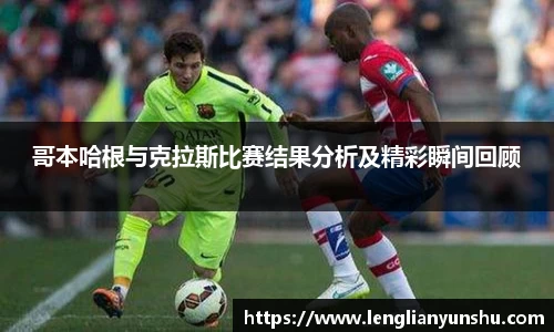 哥本哈根与克拉斯比赛结果分析及精彩瞬间回顾