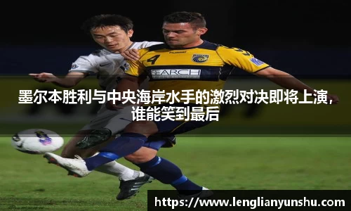 zoty中欧墨尔本胜利与中央海岸水手的激烈对决即将上演，谁能笑到最后